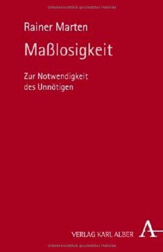 Maßlosigkeit: Zur Notwendigkeit des Unnötigen