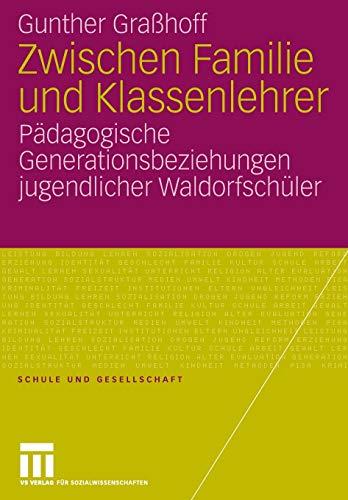 Zwischen Familie und Klassenlehrer: Pädagogische Generationsbeziehungen jugendlicher Waldorfschüler (Schule und Gesellschaft, Band 39)