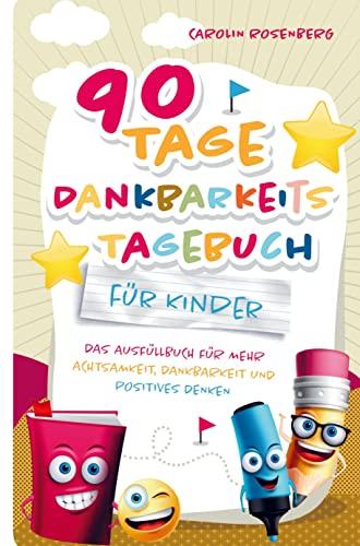 90 Tage Dankbarkeitstagebuch für Kinder: Mein Ausfüllbuch für mehr Achtsamkeit, Dankbarkeit und positives Denken