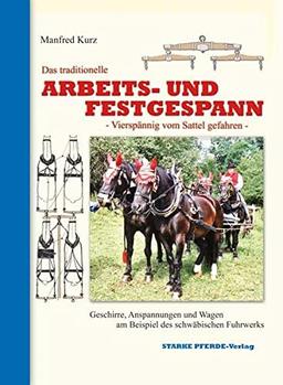 Das traditionelle Arbeits- und Festgespann: Vierspännig vom Sattel gefahren - Geschirre, Anspannungen und Wagen am Beispiel des schwäbischen Fuhrwerks