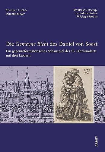 Die Gemeyne Bicht des Daniel von Soest: Ein gegenreformatorisches Schauspiel des 16. Jahrhunderts mit drei Liedern (Westfälische Beiträge zur niederdeutschen Philologie)