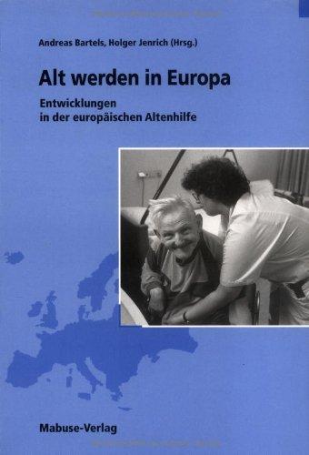 Alt werden in Europa. Entwicklungen in der europäischen Altenhilfe