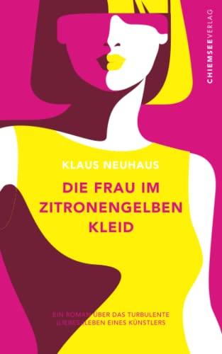 Die Frau im zitronengelben Kleid: Ein Roman über das turbulente (Liebes-) Leben eines Künstlers