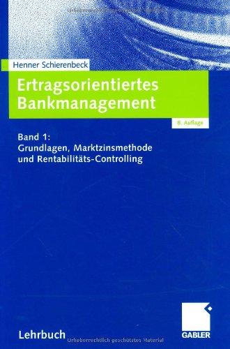 Ertragsorientiertes Bankmanagement Band 1: Grundlagen, Marktzinsmethode und Rentabilitäts-Controlling