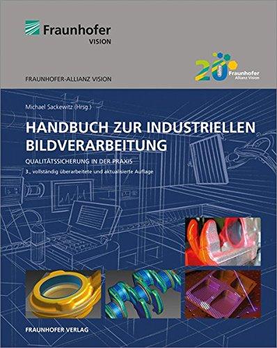 Handbuch zur industriellen Bildverarbeitung.: Qualitätssicherung in der Praxis.