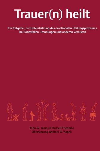 Trauer(n) heilt: Ein Ratgeber zur Unterstützung des emotionalen Heilungsprozesses bei Todesfällen, Trennungen und anderen Verlusten