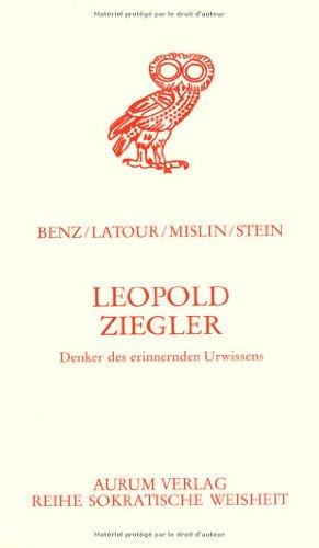 Leopold Ziegler. Denker des erinnernden Urwissens - Deuter des Weltsinnes - Wegweiser in die Zukunft