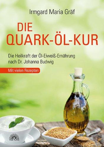 Die Quark-Öl-Kur: Die Heilkraft der Öl-Eiweiß-Ernährung nach Dr. Johanna Budwig mit vielen Rezepten