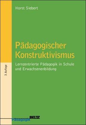 Pädagogischer Konstruktivismus: Lernzentrierte Pädagogik in Schule und Erwachsenenbildung (Beltz Pädagogik)