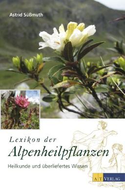 Lexikon der Alpenheilpflanzen. Heilkunde und überliefertes Wissen