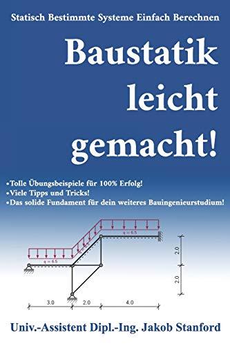 Baustatik leicht gemacht!: Statisch Bestimmte Systeme Einfach Berechnen