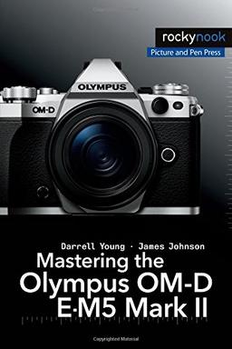 Mastering the Olympus OM-D E-M5 Mark II