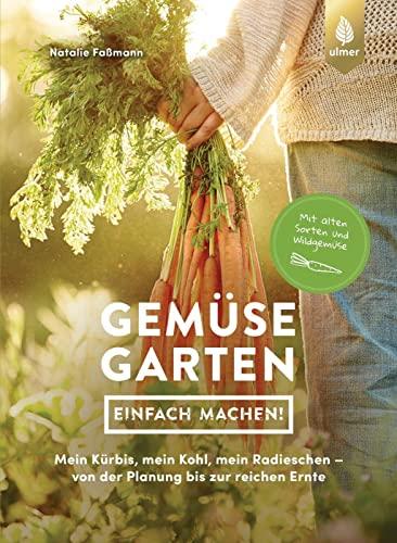 Gemüsegarten – einfach machen!: Mein Kürbis, mein Kohl, mein Radieschen – von der Planung bis zur reichen Ernte. Mit alten Sorten und Wildgemüse