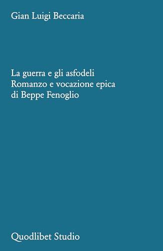 La guerra e gli asfodeli. Romanzo e vocazione epica di Beppe Fenoglio (Quodlibet studio. Stilistica e storia della lingua letteraria)