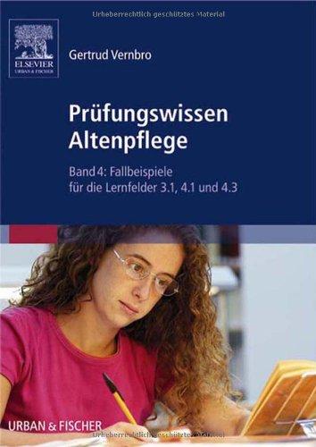 Prüfungswissen Altenpflege, Band 4: Fallbeispiele für die  Lernfelder 3.1, 4.1 und 4.3