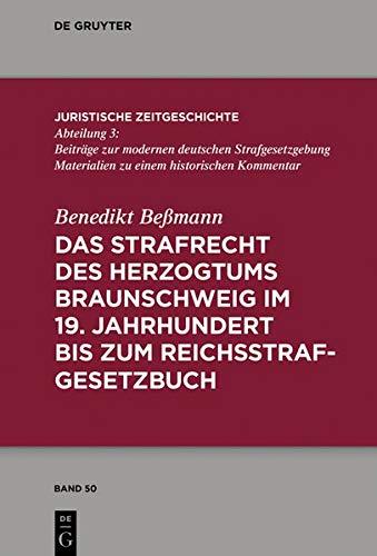 Das Strafrecht des Herzogtums Braunschweig im 19. Jahrhundert bis zum Reichsstrafgesetzbuch (Juristische Zeitgeschichte / Abteilung 3, Band 50)