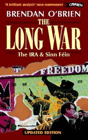 The Long War: IRA and Sinn Fein from Armed Struggle to Peace Talks