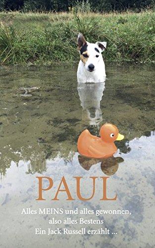 PAUL - Alles MEINS und alles gewonnen, also alles Bestens: Ein Jack Russell erzählt ...