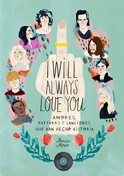 I Will Always Love You: Amores, rupturas y canciones que han hecho historia (Ilustración)