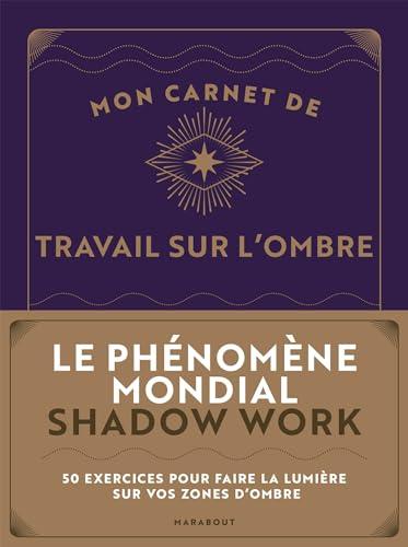 Mon carnet de travail sur l'ombre : 50 exercices pour faire la lumière sur vos zones d'ombre