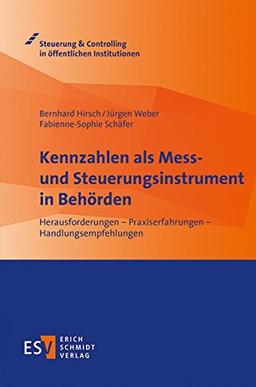 Kennzahlen als Mess- und Steuerungsinstrument in Behörden: Herausforderungen - Praxiserfahrungen - Handlungsempfehlungen (Steuerung & Controlling in öffentlichen Institutionen)