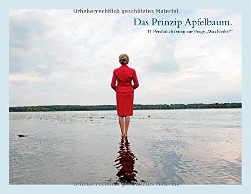 Das Prinzip Apfelbaum. 11 Persönlichkeiten zur Frage Was bleibt?": Gedanken und Portraits von Egon Bahr, Günter Grass, Margot Käßmann, Dieter Mann, ... Richard von Weizsäcker und Wim Wenders