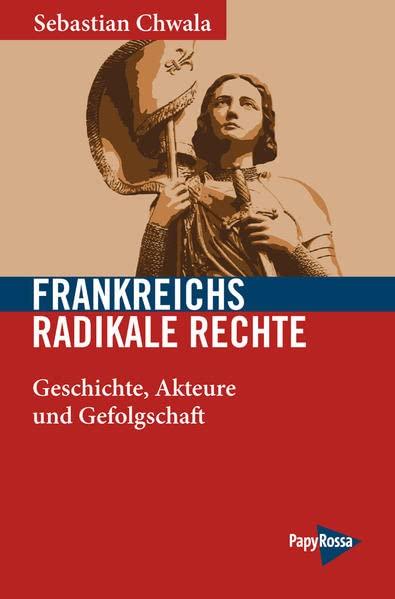 Frankreichs radikale Rechte: Geschichte, Akteure und Gefolgschaft (PapyRossa Hochschulschriften)