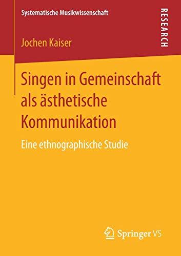 Singen in Gemeinschaft als ästhetische Kommunikation: Eine ethnographische Studie (Systematische Musikwissenschaft)