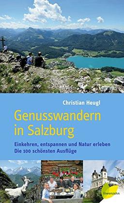 Genusswandern in Salzburg: Einkehren, entspannen und Natur erleben. Die 100 schönsten Ausflüge