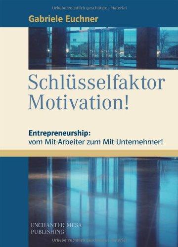 Schlüsselfaktor Motivation! Entrepreneurship: vom Mit-Arbeiter zum Mit-Unternehmer.: Entrepreneurship: vom Mit-Arbeiter zum Mit-Unternehmer