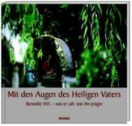 Mit den Augen des Heiligen Vaters: Benedikt XVI. - was er sah, was ihn prägte