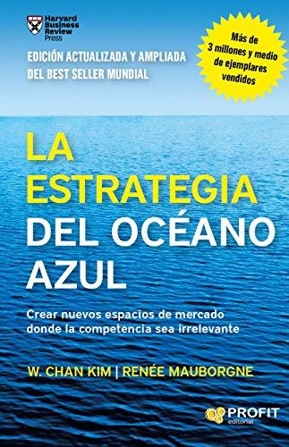 La estrategia del océano azul : crear nuevos espacios de mercado donde la competencia sea irrelevante