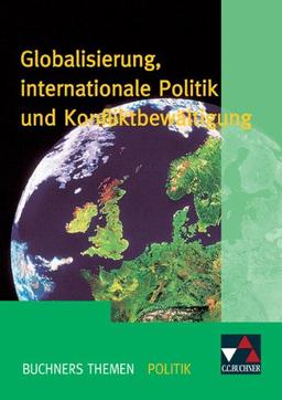 Buchners Themen Politik: Globalisierung, internationale Politik und Konfliktbewältigung: Die politische Gestaltung der entgrenzten Welt