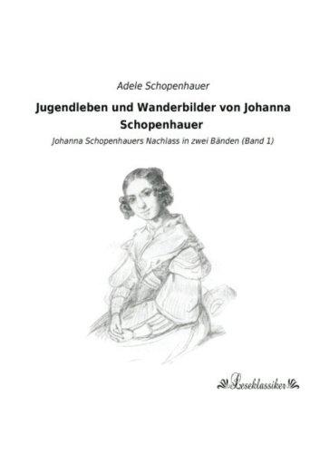 Jugendleben und Wanderbilder von Johanna Schopenhauer: Johanna Schopenhauers Nachlass in zwei Baenden (Band 1): Johanna Schopenhauers Nachlass in zwei Bänden (Band 1)