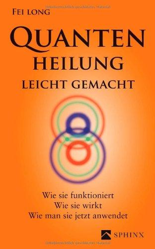 Quantenheilung leicht gemacht: Wie sie funktioniert, wie sie wirkt, wie man sie jetzt anwendet