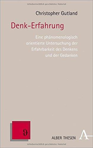 Denk-Erfahrung: Eine phänomenologisch orientierte Untersuchung der Erfahrbarkeit des Denkens und der Gedanken (Alber Thesen Philosophie)