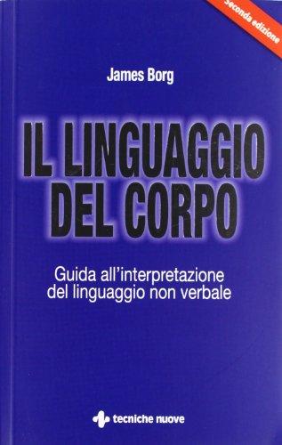 Il linguaggio del corpo. Guida all'interpretazione del linguaggio non verbale