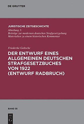 Der Entwurf eines Allgemeinen Deutschen Strafgesetzbuches von 1922 (Entwurf Radbruch) (Juristische Zeitgeschichte / Abteilung  3, Band 35)