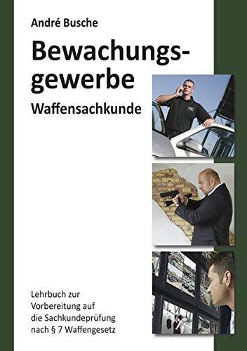 Waffensachkunde für Mitarbeiter im Bewachungsgewerbe: Lehrbuch zur Vorbereitung auf die Waffensachkundeprüfung (Lehrbücher zur Waffensachkunde - Literatur zur Kursbegleitung und zum Selbststudium)