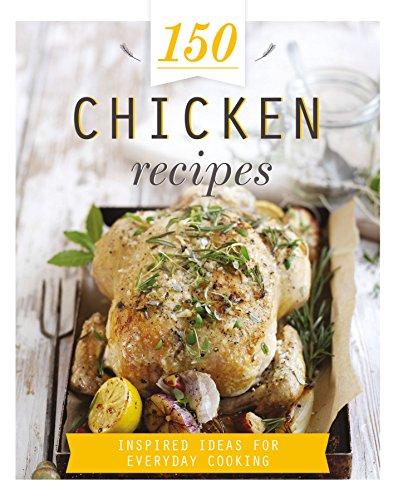 150 Chicken Recipes: Inspired Ideas for Everyday Cooking (150 Recipes)