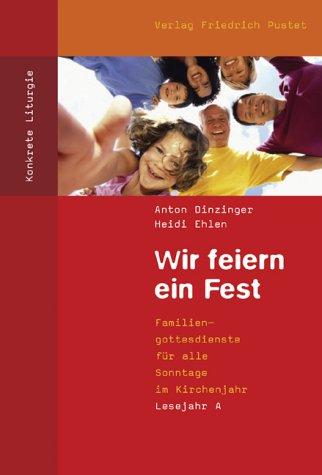 Wir feiern ein Fest. Lesejahr A: Familiengottesdienste für alle Sonntage im Kirchenjahr