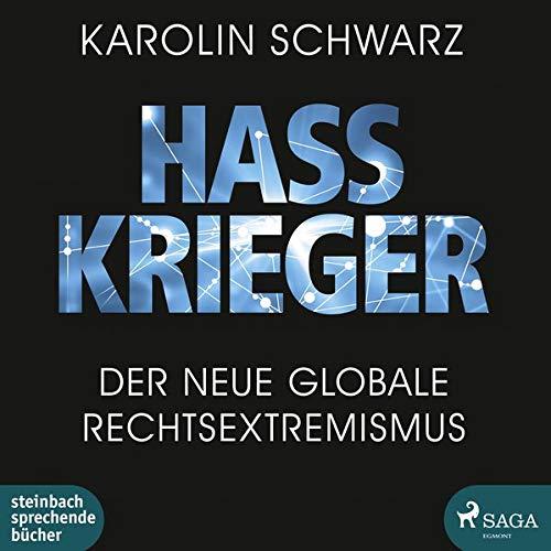 Hasskrieger: Der neue globale Rechtsextremismus