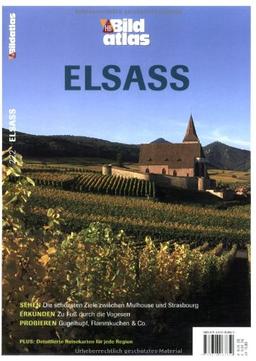 Bildatlas Elsaß: Sehen: Die schönsten Ziele zwischen Mulhouse und Strasbourg. Erkunden: Zu Fuß durch die Vogesen. Probieren: Gugelhupf, Flammkuchen & Co