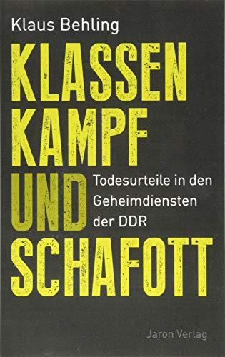 Klassenkampf und Schafott: Todesurteile in den Geheimdiensten der DDR