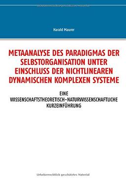 Metaanalyse des Paradigmas der Selbstorganisation unter Einschluss der nichtlinearen dynamischen komplexen Systeme: Eine wissenschaftstheoretisch-naturwissenschaftliche Kurzeinführung