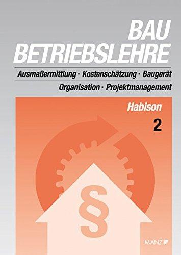 Baubetriebslehre 2: Ausmaßermittlung - Kostenschätzung - Baugerät - Organisation - Projektmanagement