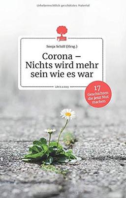 Corona - Nichts wird mehr sein wie es war. 17 Geschichten, die jetzt Mut machen: Life is a story