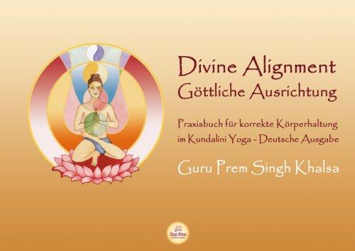 Divine Alignment - Göttliche Ausrichtung: Praxisbuch für korrekte Körperhaltung im Kundalini Yoga.Göttliche Ausrichtung, von Guru Prem Singh Khalsa. ... von Bettina Sat Hari Kaur Stülpnagel.