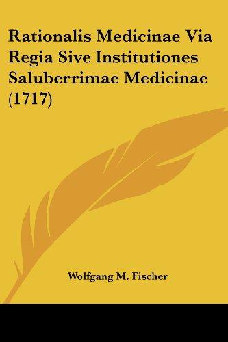 Rationalis Medicinae Via Regia Sive Institutiones Saluberrimae Medicinae (1717)