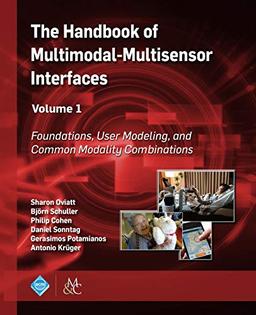 The Handbook of Multimodal-Multisensor Interfaces, Volume 1: Foundations, User Modeling, and Common Modality Combinations (Acm Books)